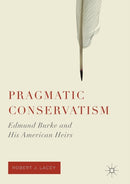 Pragmatic Conservatism : Edmund Burke and His American Heirs-9781349958245