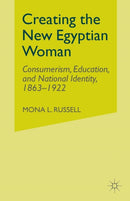 Creating the New Egyptian Woman : Consumerism, Education, and National Identity, 1863-1922-9781349999651