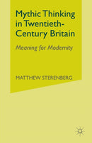 Mythic Thinking in Twentieth-Century Britain : Meaning for Modernity-9781349999927