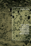 Race and National Character in Modern Hungary, 1880s-1940s