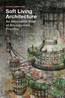 Soft Living Architecture : An Alternative View of Bio-informed Practice-9781350011359