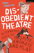 Disobedient Theatre : Alternative Ways to Inspire, Animate and Play-9781350014541