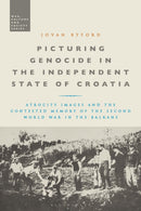 Picturing Genocide in the Independent State of Croatia : Atrocity Images and the Contested Memory of the Second World War in the Balkans-9781350015968