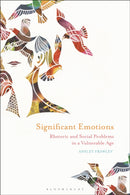 Significant Emotions : Rhetoric and Social Problems in a Vulnerable Age-9781350026797