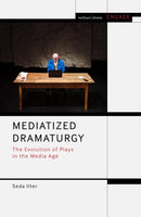 Mediatized Dramaturgy : The Evolution of Plays in the Media Age-9781350031159