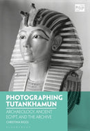 Photographing Tutankhamun : Archaeology, Ancient Egypt, and the Archive-9781350038516