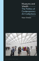 Museums and Wealth : The Politics of Contemporary Art Collections-9781350045767