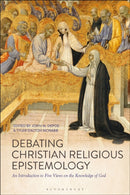 Debating Christian Religious Epistemology : An Introduction to Five Views on the Knowledge of God-9781350062733