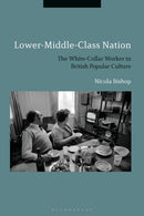 Lower-Middle-Class Nation : The White-Collar Worker in British Popular Culture-9781350064355