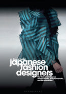 Japanese Fashion Designers : The Work and Influence of Issey Miyake, Yohji Yamamotom, and Rei Kawakubo-9781350088146