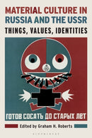 Material Culture in Russia and the USSR : Things, Values, Identities-9781350091795