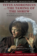 Early Modern German Shakespeare: Titus Andronicus and The Taming of the Shrew : Tito Andronico and Kunst uber alle Kunste, ein bos Weib gut zu machen in Translation-9781350094758