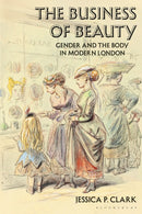 The Business of Beauty : Gender and the Body in Modern London-9781350098503