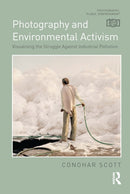Photography and Environmental Activism : Visualising the Struggle Against Industrial Pollution-9781350099517