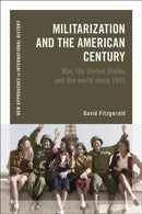 Militarization and the American Century : War, the United States and the World since 1941-9781350102224