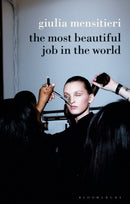 The Most Beautiful Job in the World : Lifting the Veil on the Fashion Industry-9781350110168