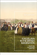Yugoslavia in the British Imagination : Peace, War and Peasants before Tito-9781350114609