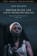 British Black and Asian Shakespeareans : Integrating Shakespeare, 1966-2018-9781350114883