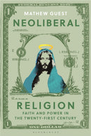 Neoliberal Religion : Faith and Power in the Twenty-first Century-9781350116382