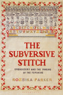 The Subversive Stitch : Embroidery and the Making of the Feminine-9781350132290