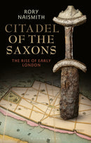 Citadel of the Saxons : The Rise of Early London-9781350135680