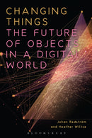 Changing Things : The Future of Objects in a Digital World-9781350141032