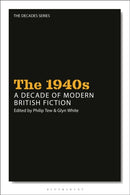 The 1940s: A Decade of Modern British Fiction-9781350143012