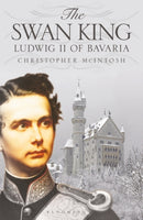 The Swan King : Ludwig II of Bavaria-9781350143418