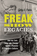 Freak Show Legacies : How the Cute, Camp and Creepy Shaped Modern Popular Culture-9781350145139