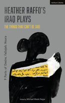 Heather Raffo's Iraq Plays: The Things That Can't Be Said : 9 Parts of Desire; Fallujah; Noura-9781350145160