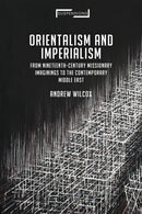 Orientalism and Imperialism : From Nineteenth-Century Missionary Imaginings to the Contemporary Middle East-9781350146525