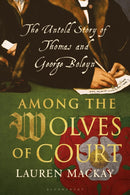 Among the Wolves of Court : The Untold Story of Thomas and George Boleyn-9781350147058