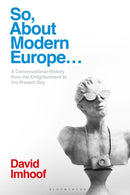 So, About Modern Europe... : A Conversational History from the Enlightenment to the Present Day-9781350148680