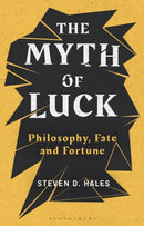 The Myth of Luck : Philosophy, Fate, and Fortune-9781350149298