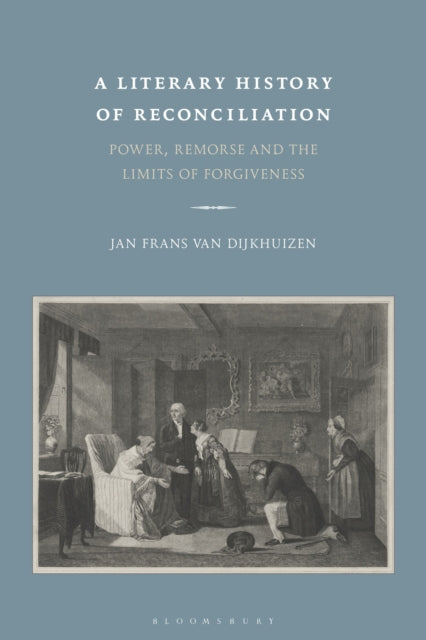 A Literary History of Reconciliation : Power, Remorse and the Limits of Forgiveness-9781350154841