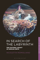 In Search of the Labyrinth : The Cultural Legacy of Minoan Crete-9781350156708