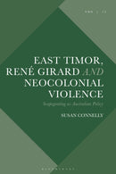 East Timor, Rene Girard and Neocolonial Violence : Scapegoating as Australian Policy-9781350161474