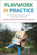 Playwork in Practice : Applying the Playwork Lens Across the Children's Workforce-9781350162013