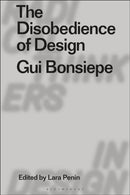 The Disobedience of Design : Gui Bonsiepe-9781350162457