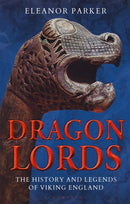 Dragon Lords : The History and Legends of Viking England-9781350165359