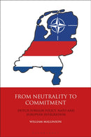 From Neutrality to Commitment : Dutch Foreign Policy, NATO and European Integration-9781350169432