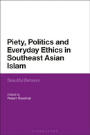 Piety, Politics, and Everyday Ethics in Southeast Asian Islam : Beautiful Behavior-9781350170124