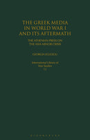 The Greek Media in World War I and its Aftermath : The Athenian Press on the Asia Minor Crisis-9781350171336