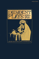 Decadent Plays: 1890-1930 : Salome; The Race of Leaves; The Orgy: A Dramatic Poem; Madame La Mort; Lilith; Ennoia: A Triptych; The Black Maskers; La Gioconda; Ardiane and Barbe Bleue or, The Useless D-9781350171831