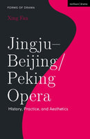 Jingju - Beijing/Peking Opera : History, Practice, and Aesthetics-9781350174689
