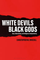 White Devils, Black Gods : Race, Masculinity, and Religious Codependency-9781350175938