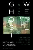 Ghost in the Well : The Hidden History of Horror Films in Japan-9781350178731