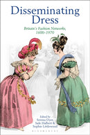 Disseminating Dress : Britain's Fashion Networks, 1600-1970-9781350181038