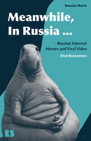 Meanwhile, in Russia... : Russian Internet Memes and Viral Video-9781350181526