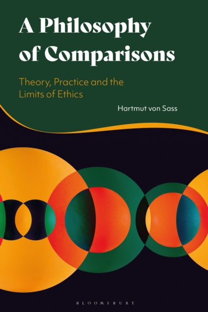 A Philosophy of Comparisons : Theory, Practice and the Limits of Ethics-9781350184381